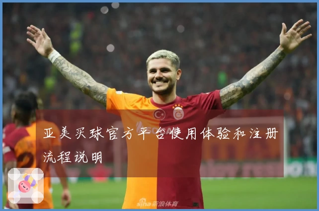亚美买球官方平台使用体验和注册流程说明